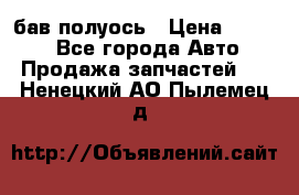  Baw бав полуось › Цена ­ 1 800 - Все города Авто » Продажа запчастей   . Ненецкий АО,Пылемец д.